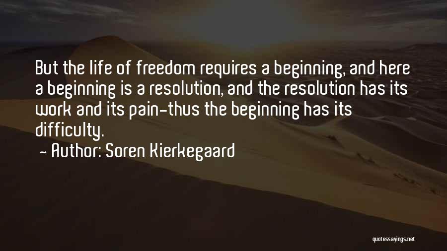 Soren Kierkegaard Quotes: But The Life Of Freedom Requires A Beginning, And Here A Beginning Is A Resolution, And The Resolution Has Its