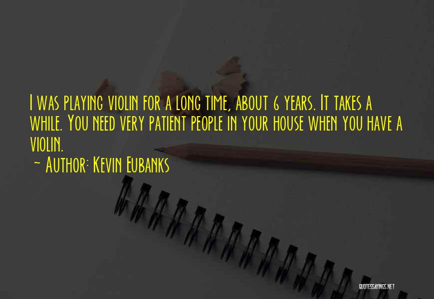 Kevin Eubanks Quotes: I Was Playing Violin For A Long Time, About 6 Years. It Takes A While. You Need Very Patient People
