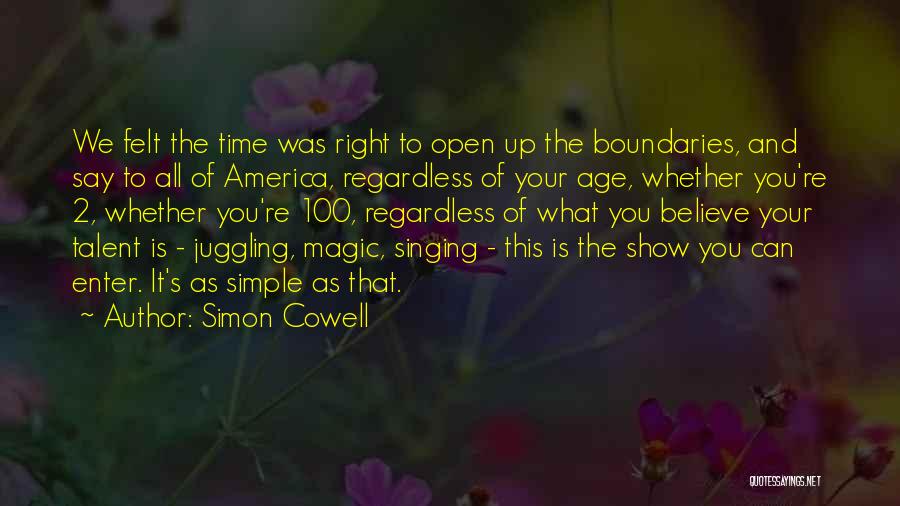 Simon Cowell Quotes: We Felt The Time Was Right To Open Up The Boundaries, And Say To All Of America, Regardless Of Your