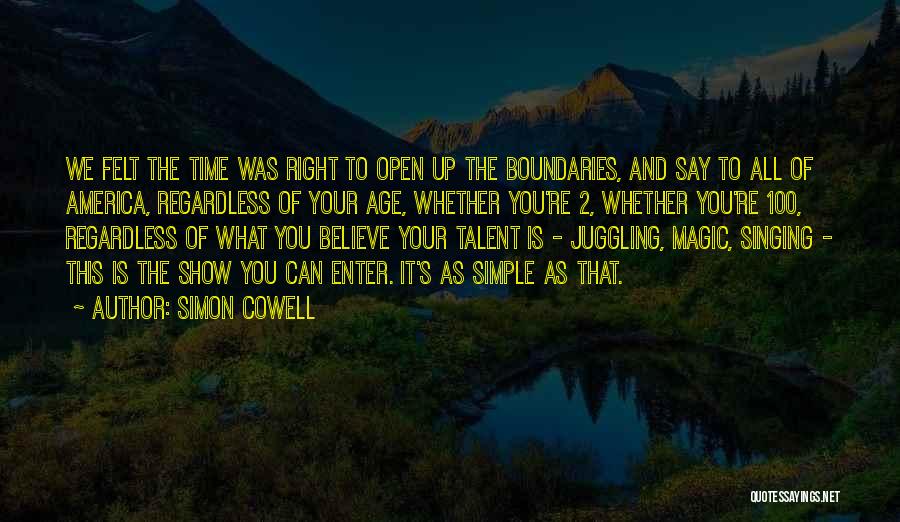 Simon Cowell Quotes: We Felt The Time Was Right To Open Up The Boundaries, And Say To All Of America, Regardless Of Your