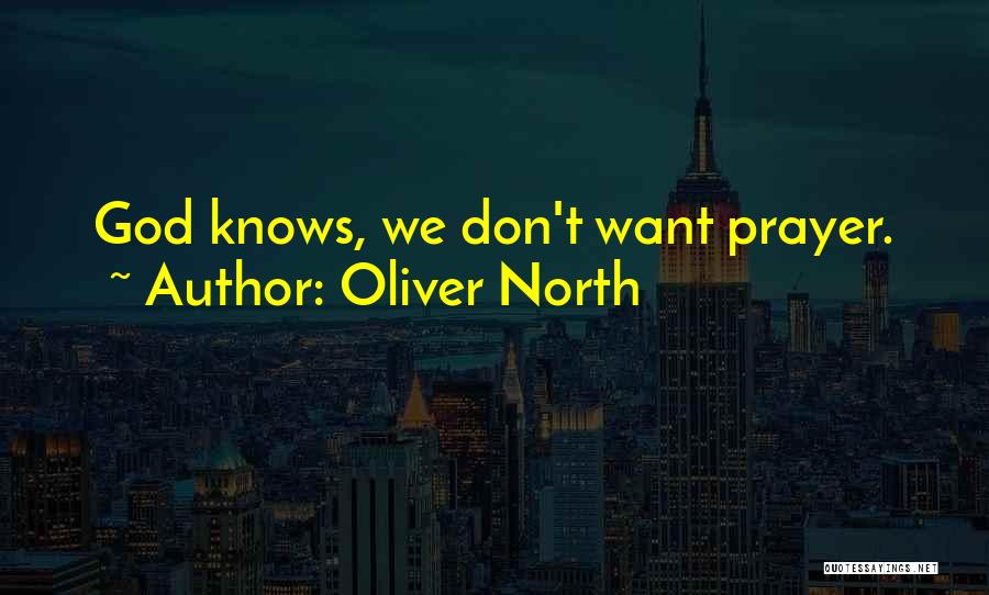 Oliver North Quotes: God Knows, We Don't Want Prayer.