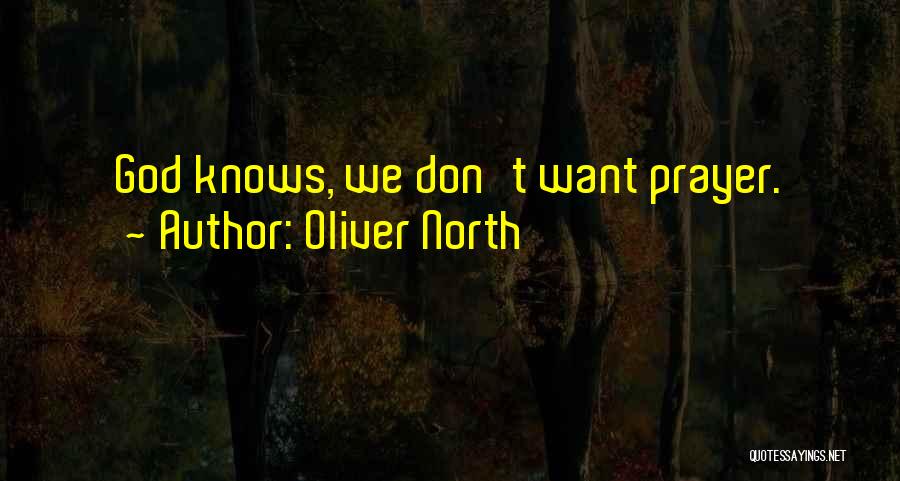 Oliver North Quotes: God Knows, We Don't Want Prayer.