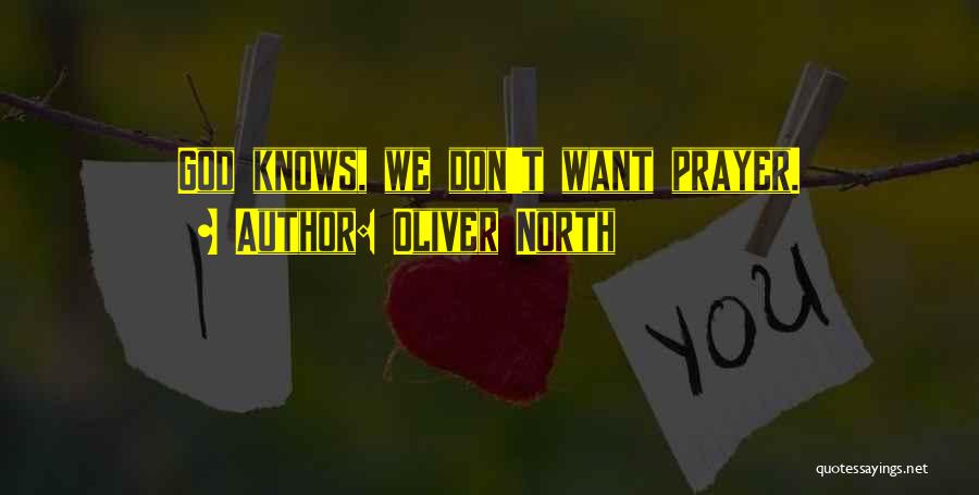 Oliver North Quotes: God Knows, We Don't Want Prayer.
