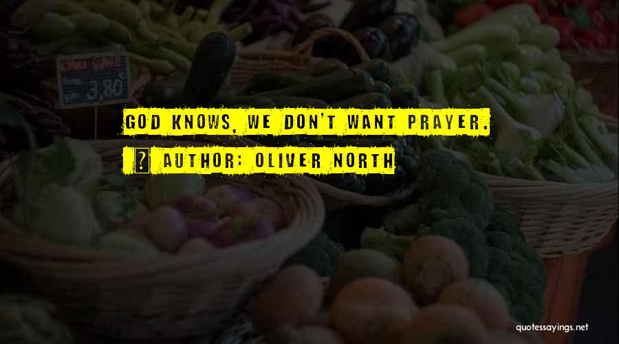 Oliver North Quotes: God Knows, We Don't Want Prayer.