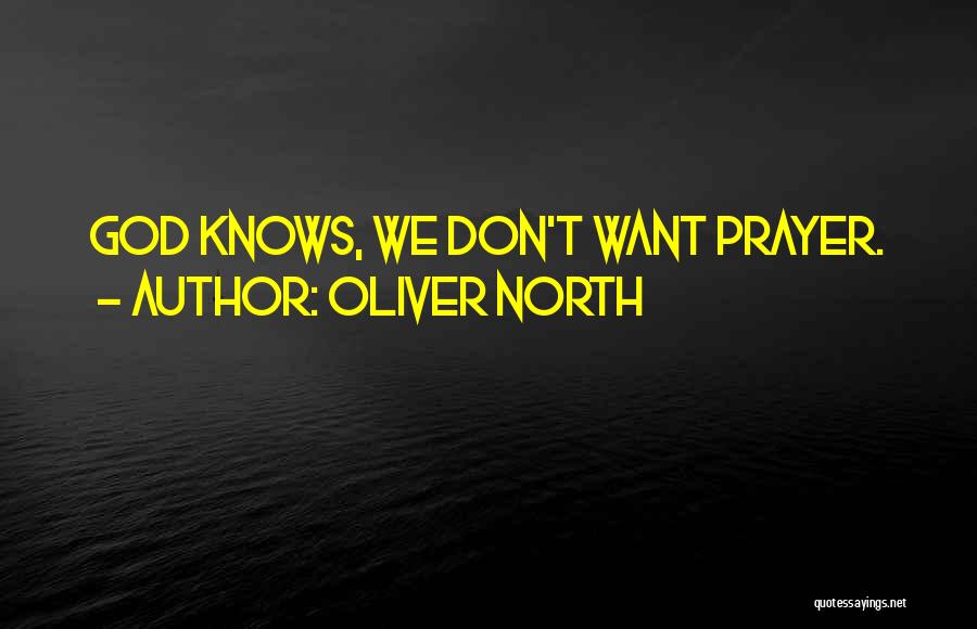 Oliver North Quotes: God Knows, We Don't Want Prayer.