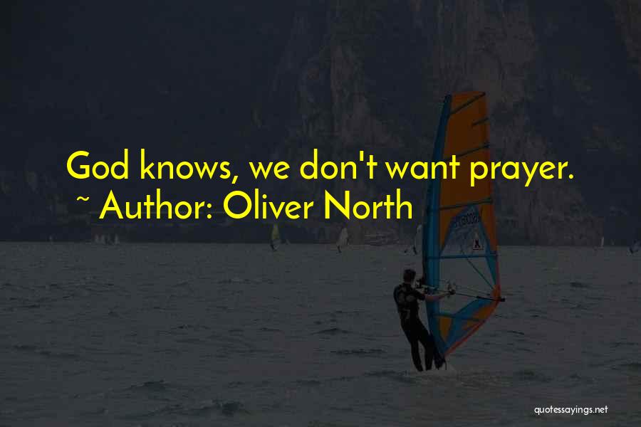 Oliver North Quotes: God Knows, We Don't Want Prayer.