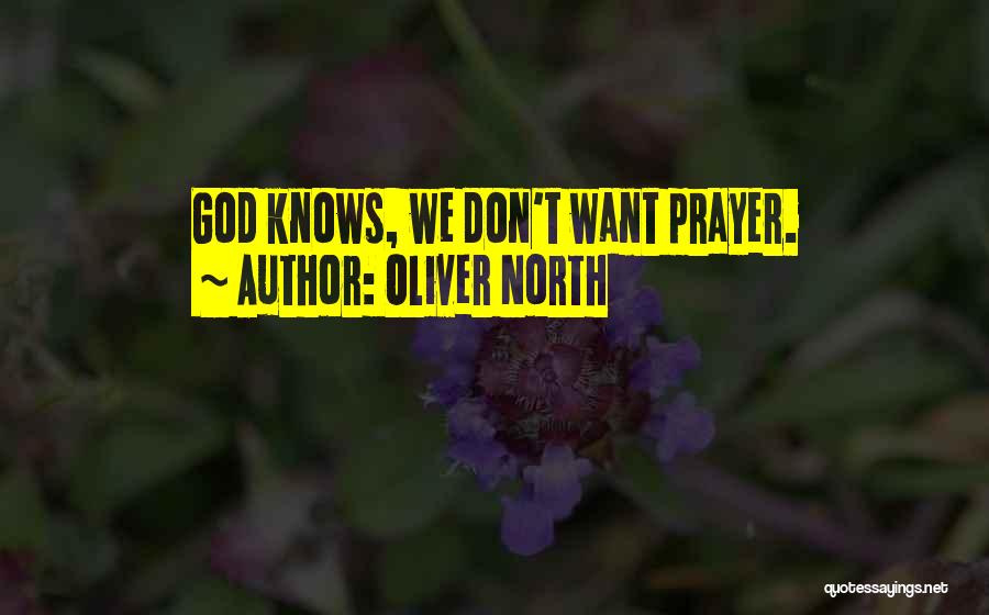 Oliver North Quotes: God Knows, We Don't Want Prayer.
