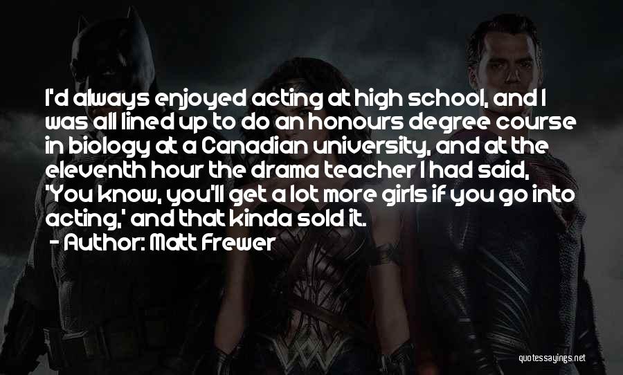 Matt Frewer Quotes: I'd Always Enjoyed Acting At High School, And I Was All Lined Up To Do An Honours Degree Course In