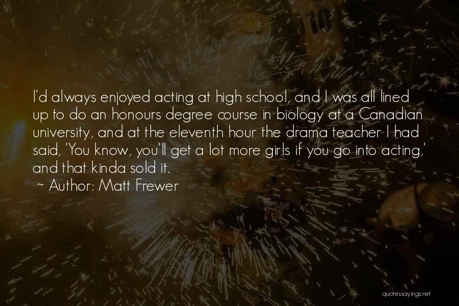 Matt Frewer Quotes: I'd Always Enjoyed Acting At High School, And I Was All Lined Up To Do An Honours Degree Course In