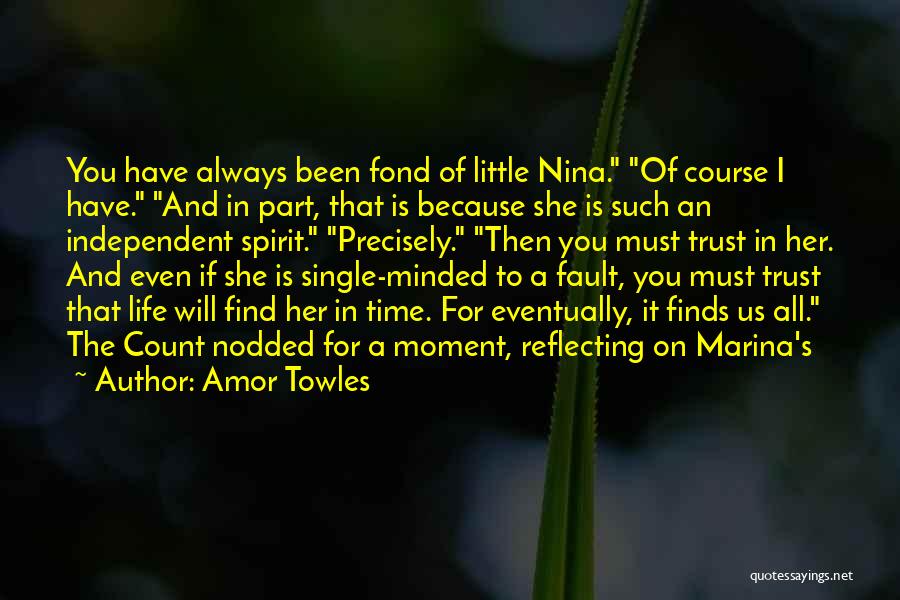 Amor Towles Quotes: You Have Always Been Fond Of Little Nina. Of Course I Have. And In Part, That Is Because She Is