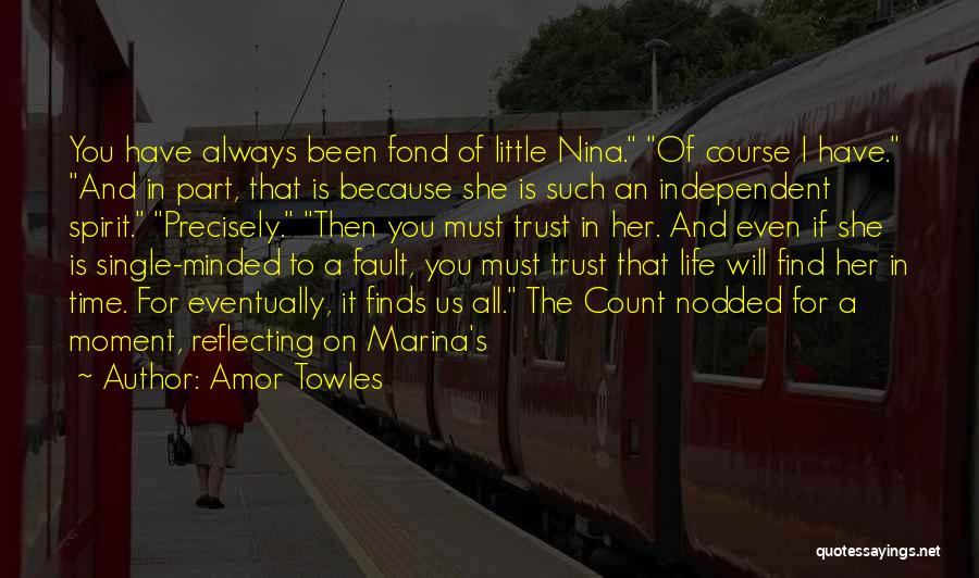 Amor Towles Quotes: You Have Always Been Fond Of Little Nina. Of Course I Have. And In Part, That Is Because She Is