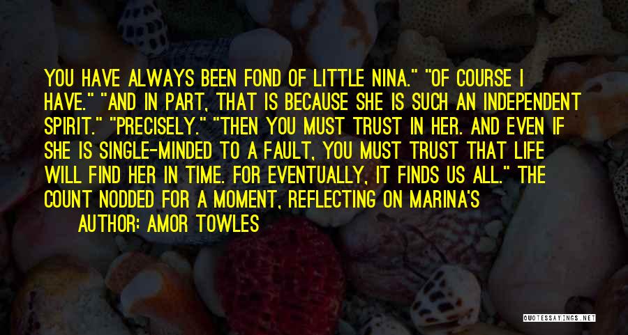 Amor Towles Quotes: You Have Always Been Fond Of Little Nina. Of Course I Have. And In Part, That Is Because She Is