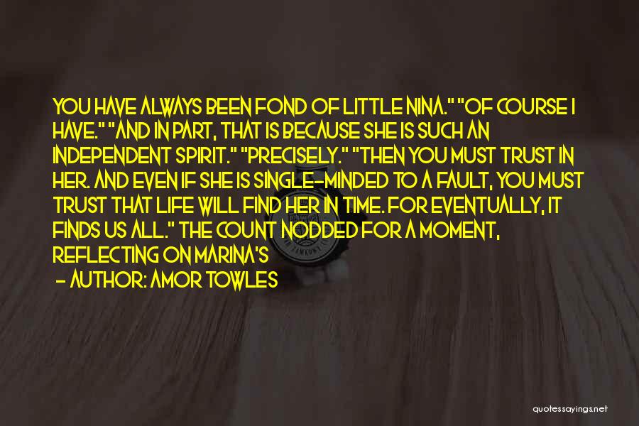 Amor Towles Quotes: You Have Always Been Fond Of Little Nina. Of Course I Have. And In Part, That Is Because She Is