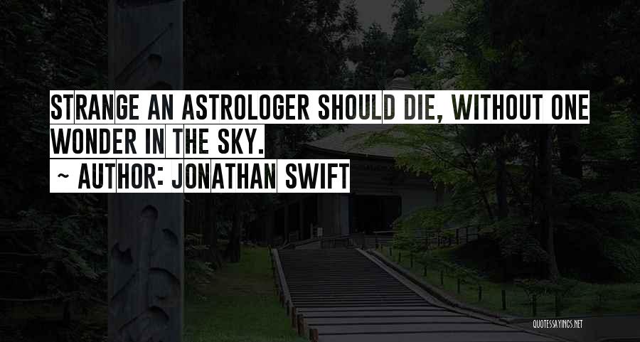 Jonathan Swift Quotes: Strange An Astrologer Should Die, Without One Wonder In The Sky.