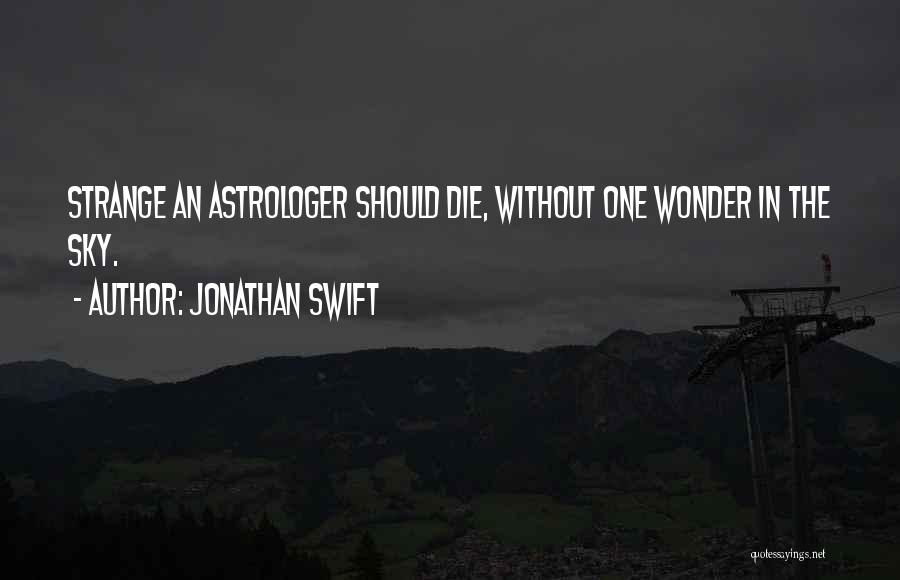 Jonathan Swift Quotes: Strange An Astrologer Should Die, Without One Wonder In The Sky.