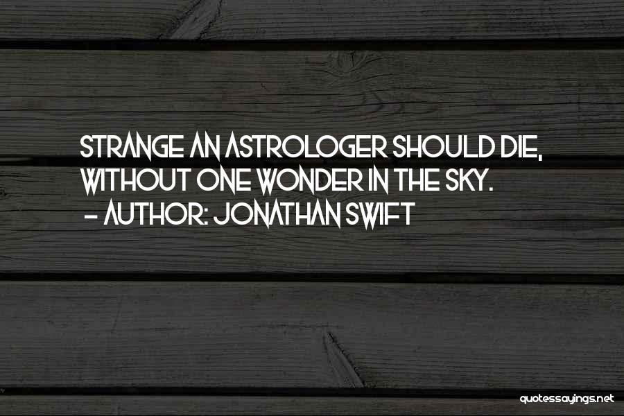 Jonathan Swift Quotes: Strange An Astrologer Should Die, Without One Wonder In The Sky.