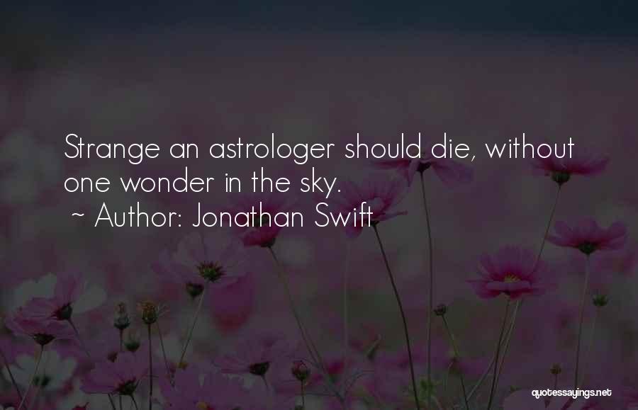 Jonathan Swift Quotes: Strange An Astrologer Should Die, Without One Wonder In The Sky.