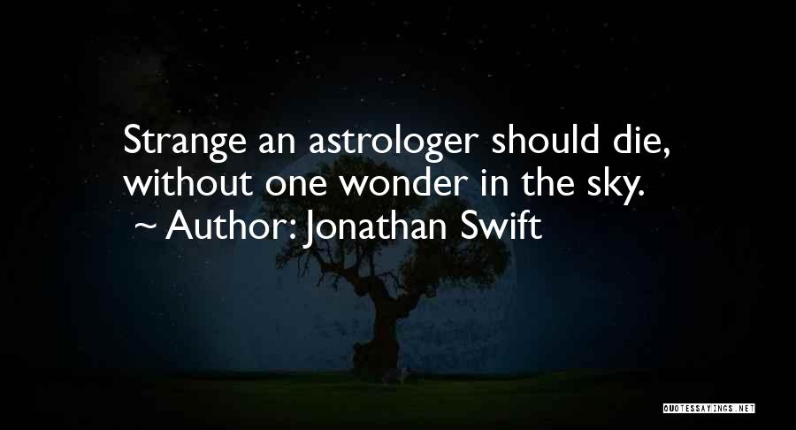 Jonathan Swift Quotes: Strange An Astrologer Should Die, Without One Wonder In The Sky.