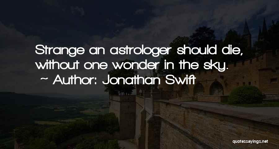 Jonathan Swift Quotes: Strange An Astrologer Should Die, Without One Wonder In The Sky.