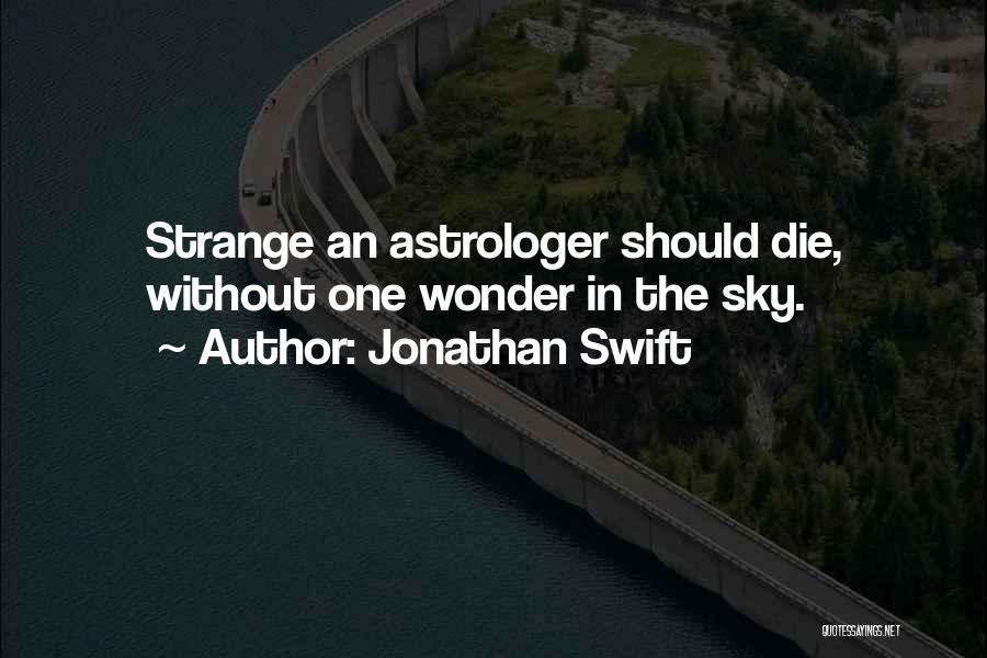 Jonathan Swift Quotes: Strange An Astrologer Should Die, Without One Wonder In The Sky.