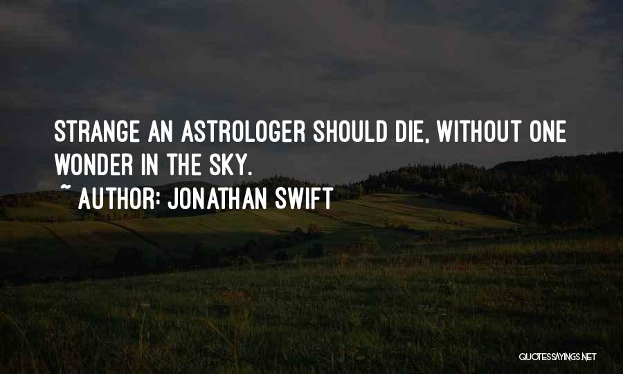 Jonathan Swift Quotes: Strange An Astrologer Should Die, Without One Wonder In The Sky.