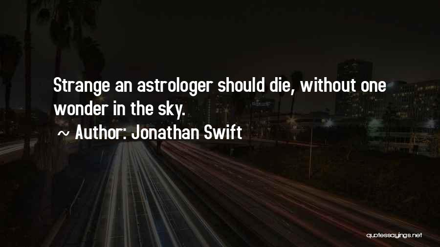 Jonathan Swift Quotes: Strange An Astrologer Should Die, Without One Wonder In The Sky.