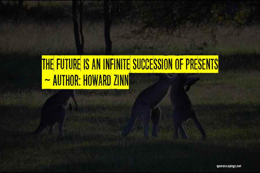Howard Zinn Quotes: The Future Is An Infinite Succession Of Presents