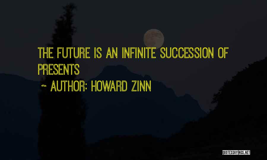 Howard Zinn Quotes: The Future Is An Infinite Succession Of Presents