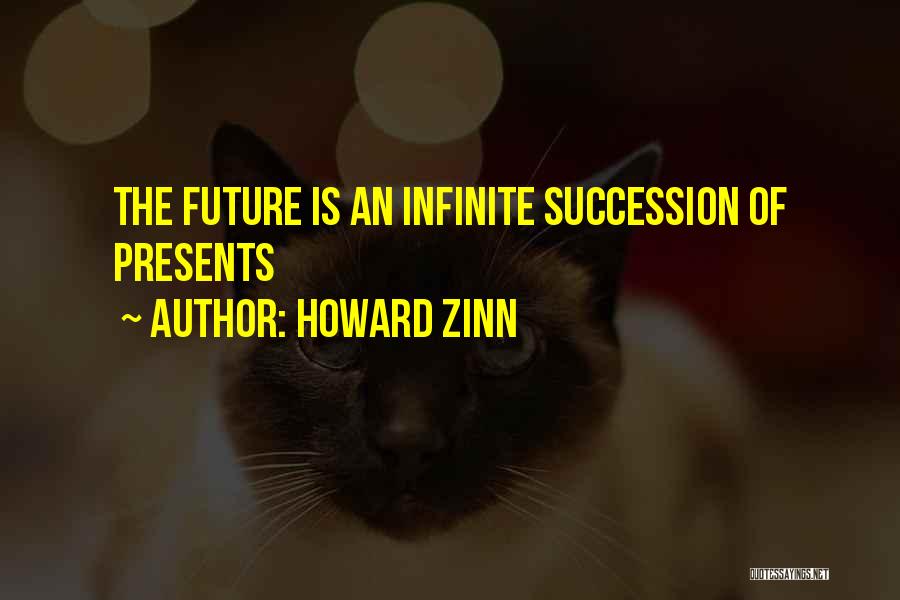 Howard Zinn Quotes: The Future Is An Infinite Succession Of Presents