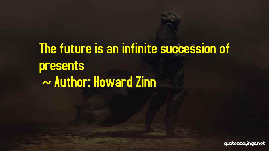 Howard Zinn Quotes: The Future Is An Infinite Succession Of Presents