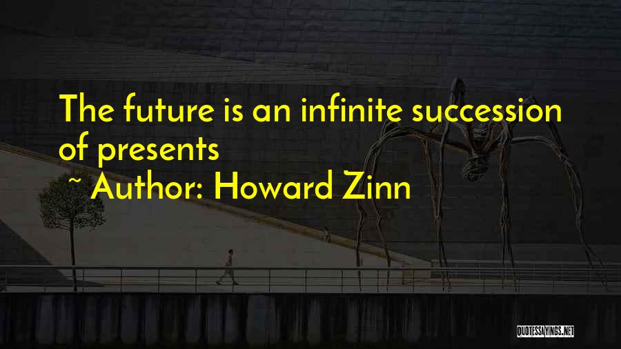 Howard Zinn Quotes: The Future Is An Infinite Succession Of Presents