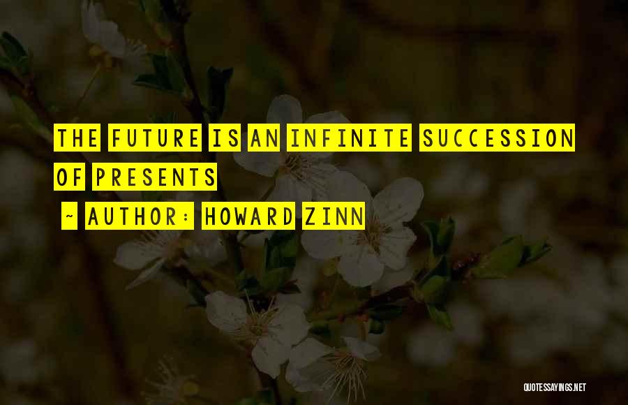 Howard Zinn Quotes: The Future Is An Infinite Succession Of Presents
