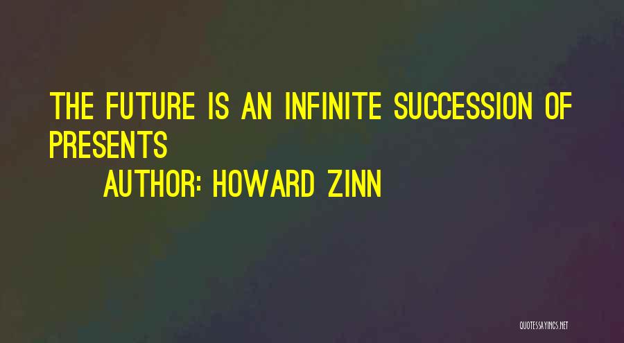 Howard Zinn Quotes: The Future Is An Infinite Succession Of Presents