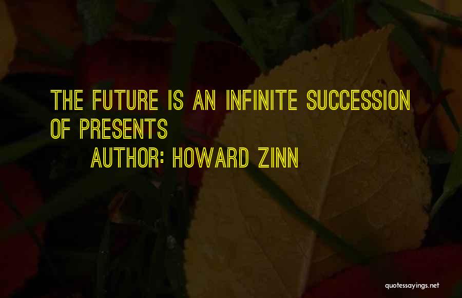 Howard Zinn Quotes: The Future Is An Infinite Succession Of Presents