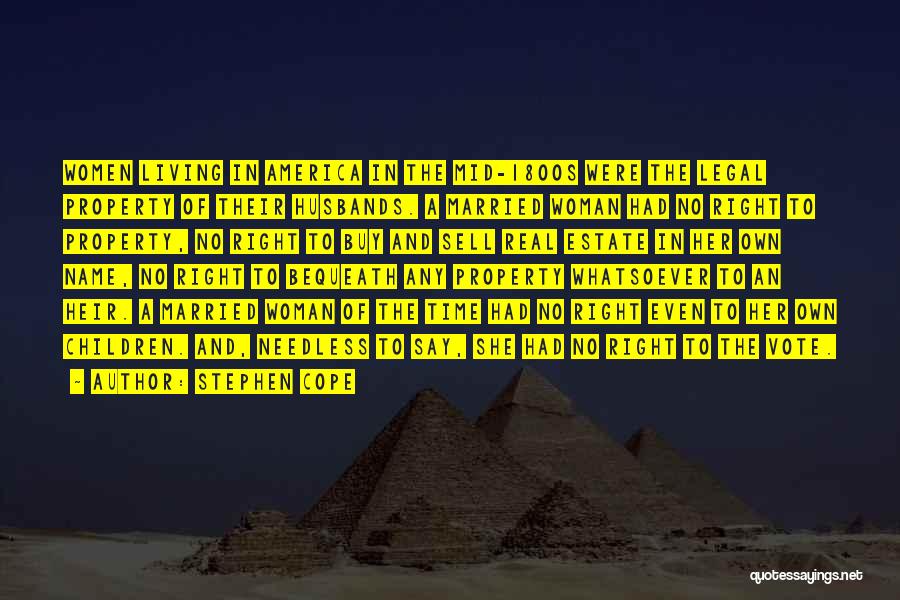 Stephen Cope Quotes: Women Living In America In The Mid-1800s Were The Legal Property Of Their Husbands. A Married Woman Had No Right