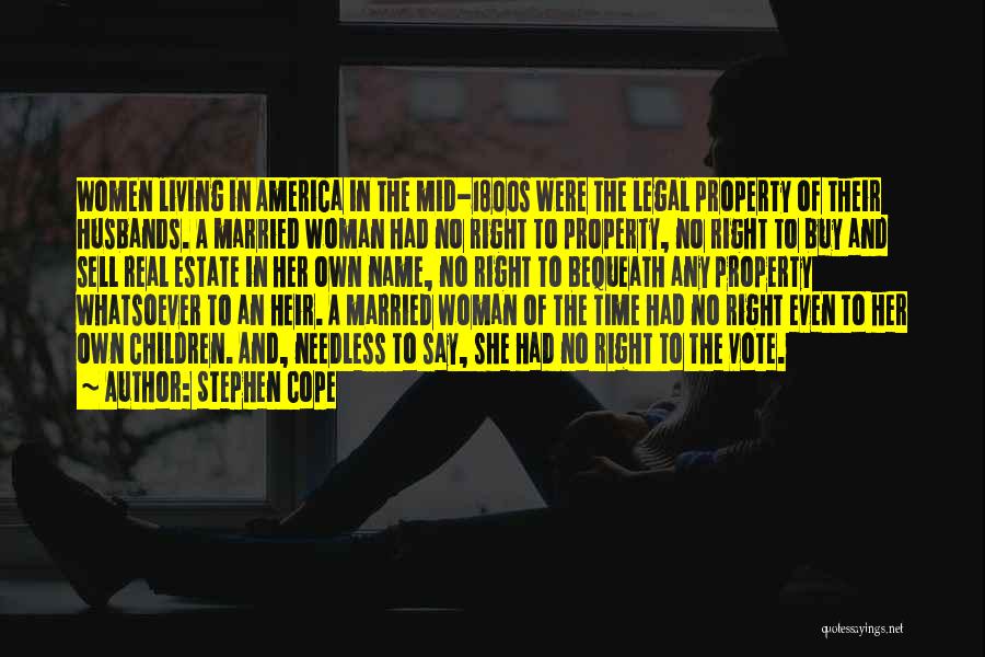 Stephen Cope Quotes: Women Living In America In The Mid-1800s Were The Legal Property Of Their Husbands. A Married Woman Had No Right