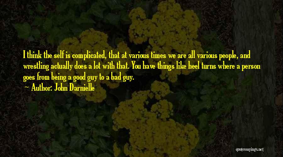 John Darnielle Quotes: I Think The Self Is Complicated, That At Various Times We Are All Various People, And Wrestling Actually Does A