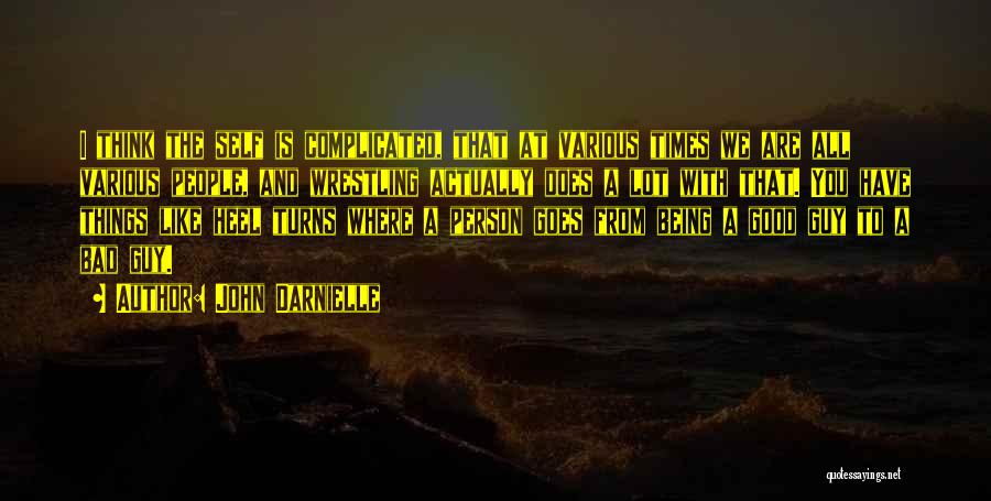 John Darnielle Quotes: I Think The Self Is Complicated, That At Various Times We Are All Various People, And Wrestling Actually Does A