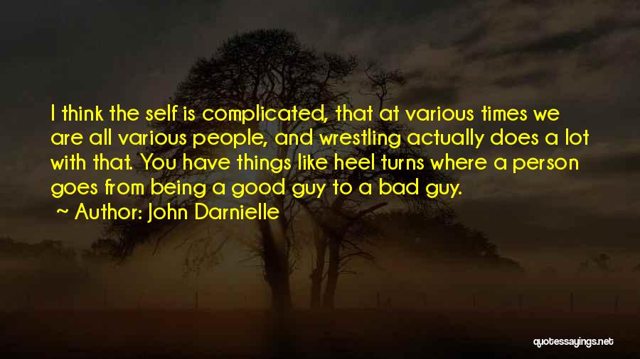 John Darnielle Quotes: I Think The Self Is Complicated, That At Various Times We Are All Various People, And Wrestling Actually Does A