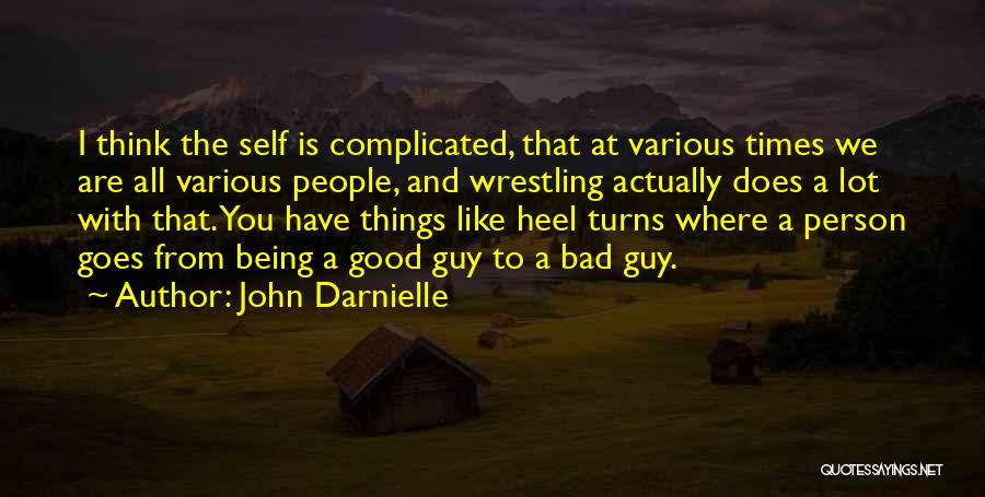 John Darnielle Quotes: I Think The Self Is Complicated, That At Various Times We Are All Various People, And Wrestling Actually Does A