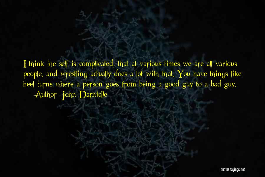 John Darnielle Quotes: I Think The Self Is Complicated, That At Various Times We Are All Various People, And Wrestling Actually Does A