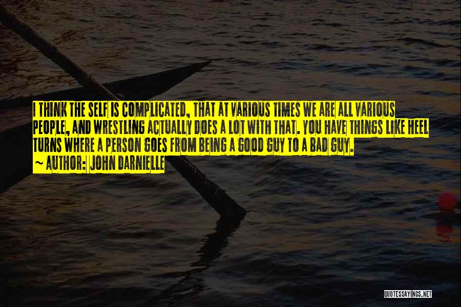 John Darnielle Quotes: I Think The Self Is Complicated, That At Various Times We Are All Various People, And Wrestling Actually Does A