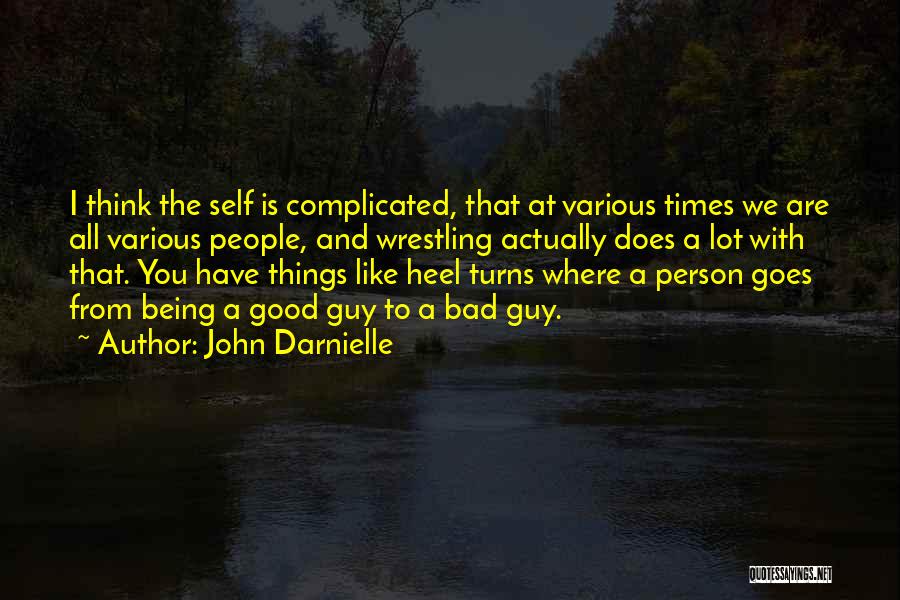 John Darnielle Quotes: I Think The Self Is Complicated, That At Various Times We Are All Various People, And Wrestling Actually Does A