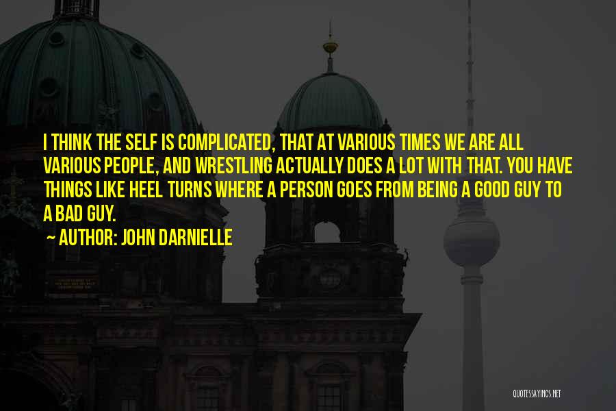 John Darnielle Quotes: I Think The Self Is Complicated, That At Various Times We Are All Various People, And Wrestling Actually Does A