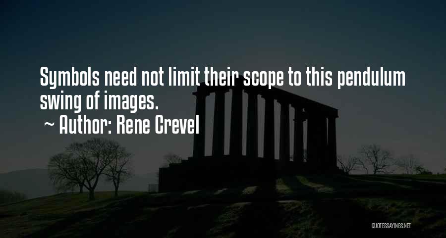 Rene Crevel Quotes: Symbols Need Not Limit Their Scope To This Pendulum Swing Of Images.