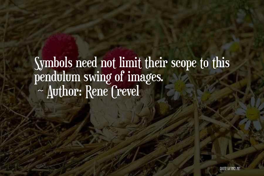 Rene Crevel Quotes: Symbols Need Not Limit Their Scope To This Pendulum Swing Of Images.