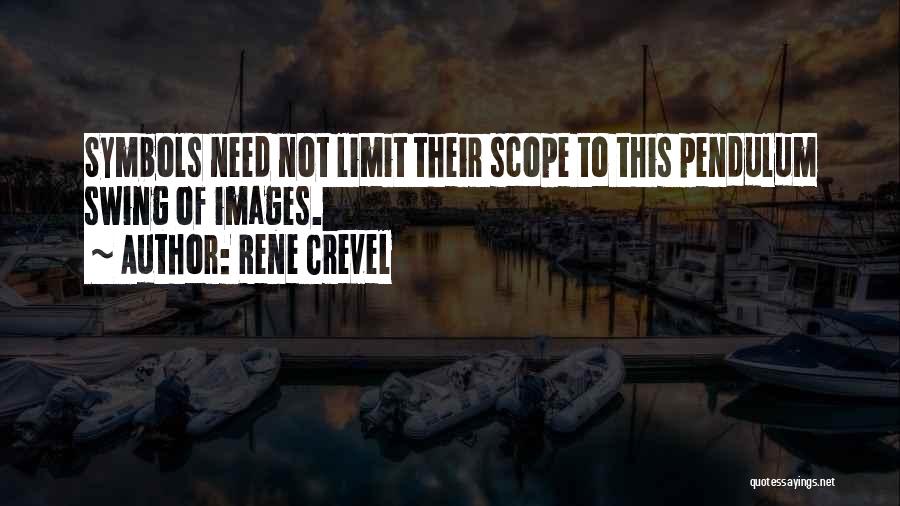 Rene Crevel Quotes: Symbols Need Not Limit Their Scope To This Pendulum Swing Of Images.