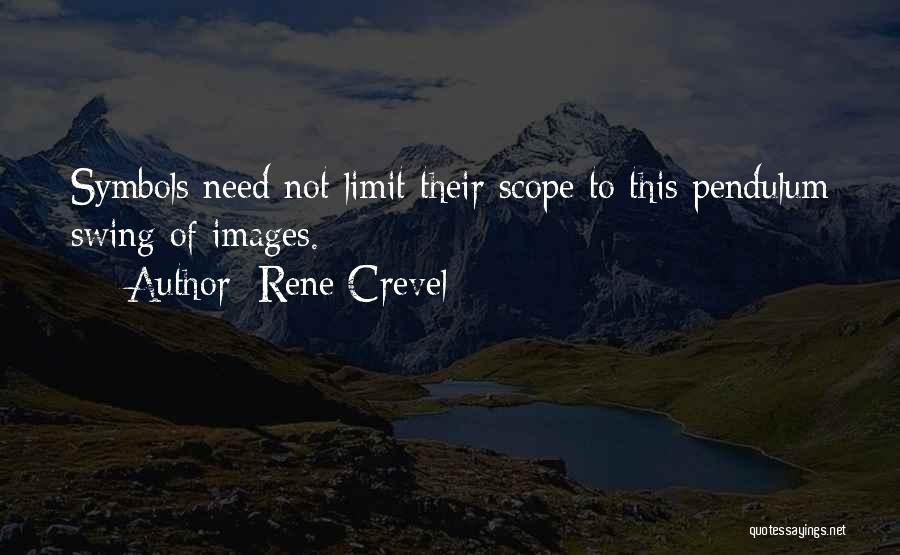 Rene Crevel Quotes: Symbols Need Not Limit Their Scope To This Pendulum Swing Of Images.