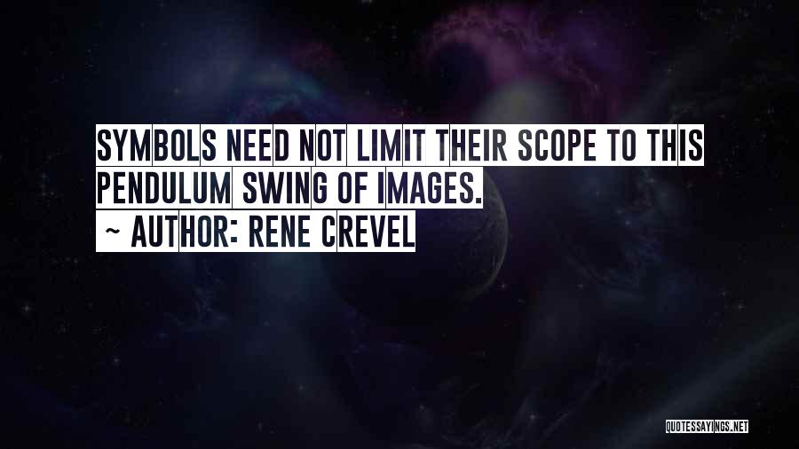 Rene Crevel Quotes: Symbols Need Not Limit Their Scope To This Pendulum Swing Of Images.