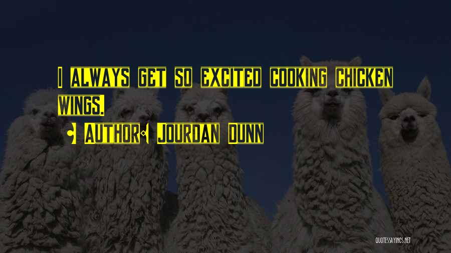 Jourdan Dunn Quotes: I Always Get So Excited Cooking Chicken Wings.